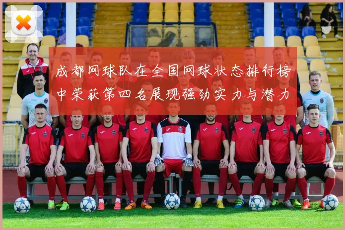 成都网球队在全国网球状态排行榜中荣获第四名展现强劲实力与潜力