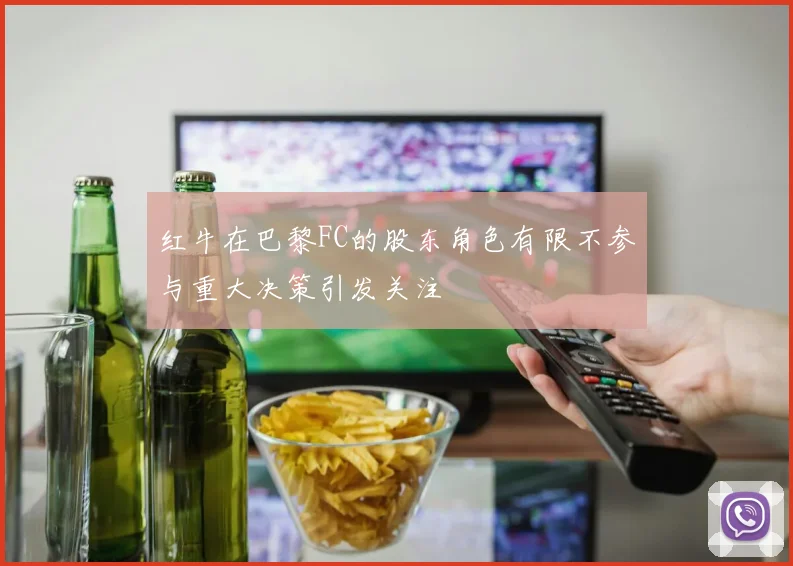 红牛在巴黎FC的股东角色有限不参与重大决策引发关注